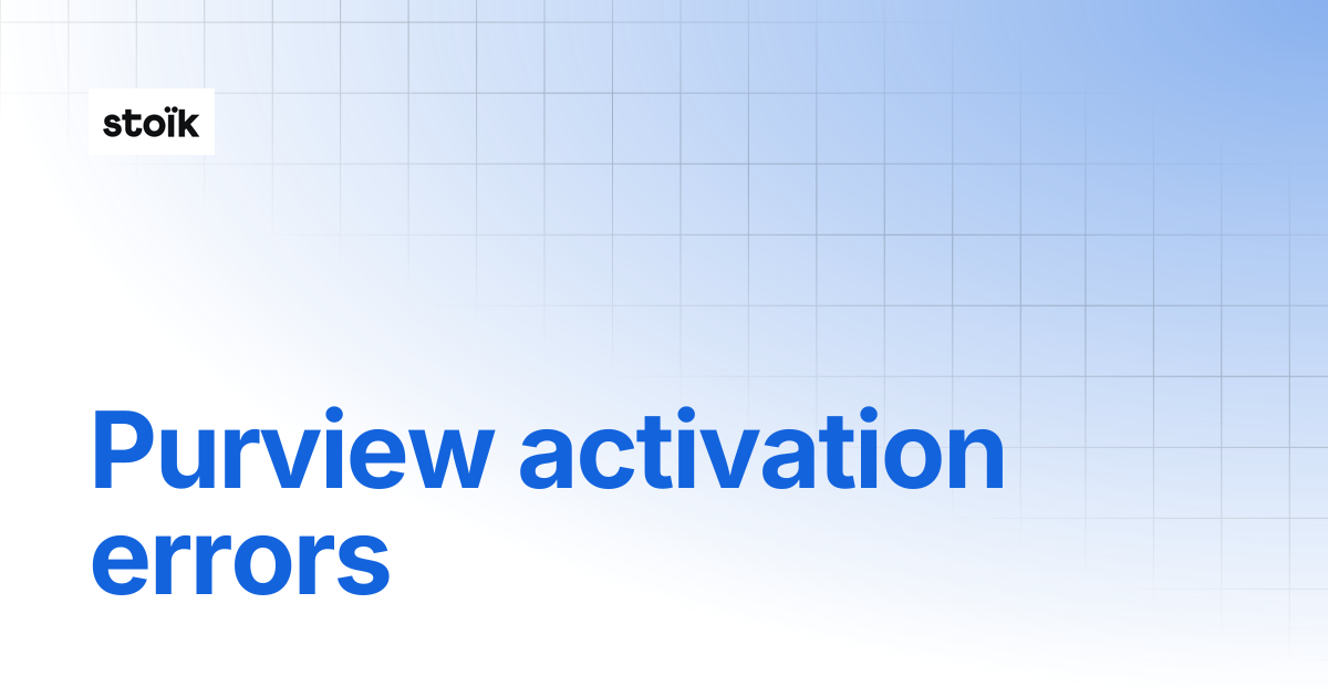 Purview activation errors | Stoik
